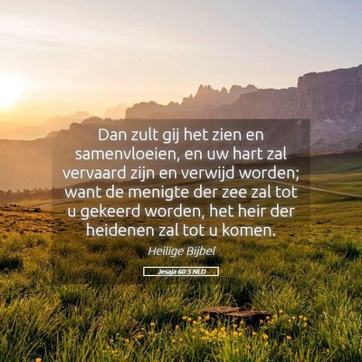 Picture 05 - Jesaja 60:5 NLD - Dan zult gij het zien en samenvloeien, en uw hart - Bible Verse Picture
