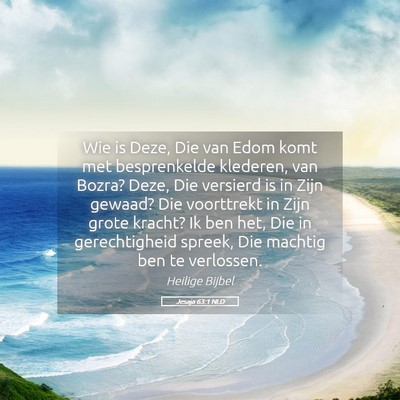 Picture 05 - Jesaja 63:1 NLD - Wie is Deze, Die van Edom komt met besprenkelde - Bible Verse Picture