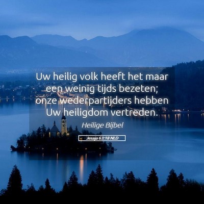 Picture 05 - Jesaja 63:18 NLD - Uw heilig volk heeft het maar een weinig tijds - Bible Verse Picture