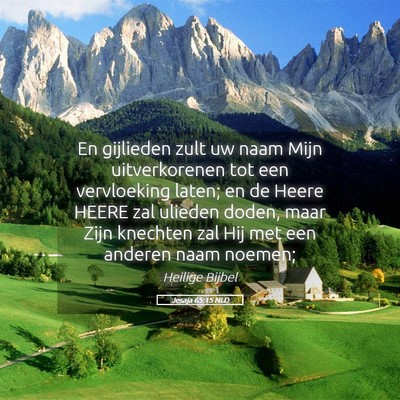 Picture 05 - Jesaja 65:15 NLD - En gijlieden zult uw naam Mijn uitverkorenen tot - Bible Verse Picture