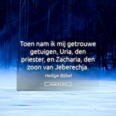 Picture 05 - Jesaja 8:2 NLD - Toen nam ik mij getrouwe getuigen, Uria, den - Bible Verse Picture