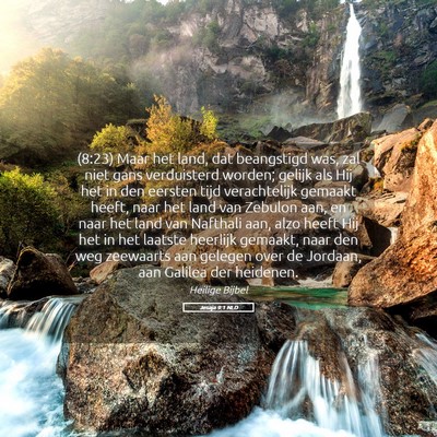 Picture 05 - Jesaja 9:1 NLD - (8:23) Maar het land, dat beangstigd was, zal - Bible Verse Picture