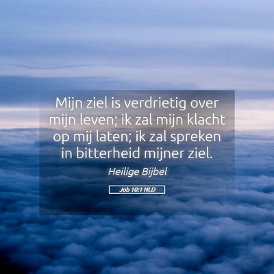 Picture 05 - Job 10:1 NLD - Mijn ziel is verdrietig over mijn leven; ik zal - Bible Verse Picture