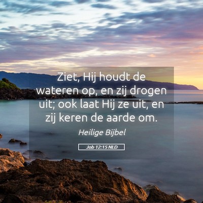 Picture 05 - Job 12:15 NLD - Ziet, Hij houdt de wateren op, en zij drogen uit; - Bible Verse Picture