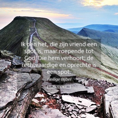 Picture 05 - Job 12:4 NLD - Ik ben het, die zijn vriend een spot is, maar - Bible Verse Picture