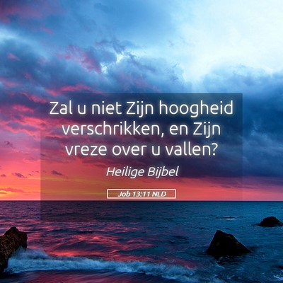 Picture 05 - Job 13:11 NLD - Zal u niet Zijn hoogheid verschrikken, en Zijn - Bible Verse Picture