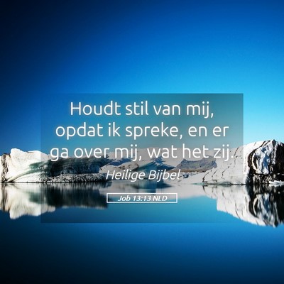 Picture 05 - Job 13:13 NLD - Houdt stil van mij, opdat ik spreke, en er ga - Bible Verse Picture