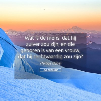 Picture 05 - Job 15:14 NLD - Wat is de mens, dat hij zuiver zou zijn, en die - Bible Verse Picture