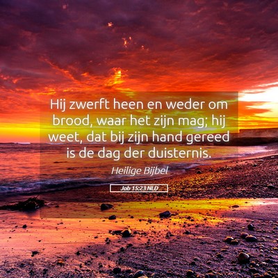 Picture 05 - Job 15:23 NLD - Hij zwerft heen en weder om brood, waar het zijn - Bible Verse Picture