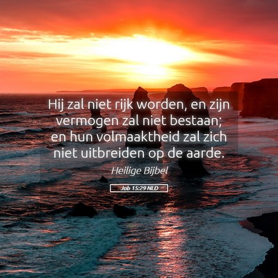 Picture 05 - Job 15:29 NLD - Hij zal niet rijk worden, en zijn vermogen zal - Bible Verse Picture