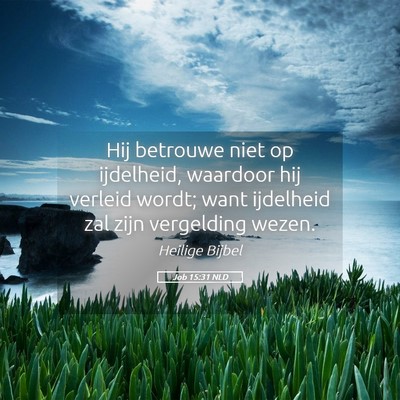 Picture 05 - Job 15:31 NLD - Hij betrouwe niet op ijdelheid, waardoor hij - Bible Verse Picture