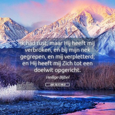 Picture 05 - Job 16:12 NLD - Ik had rust, maar Hij heeft mij verbroken, en bij - Bible Verse Picture