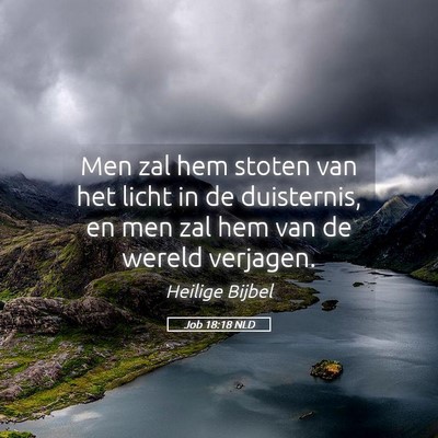 Picture 05 - Job 18:18 NLD - Men zal hem stoten van het licht in de - Bible Verse Picture