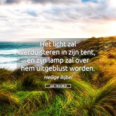 Picture 05 - Job 18:6 NLD - Het licht zal verduisteren in zijn tent, en zijn - Bible Verse Picture