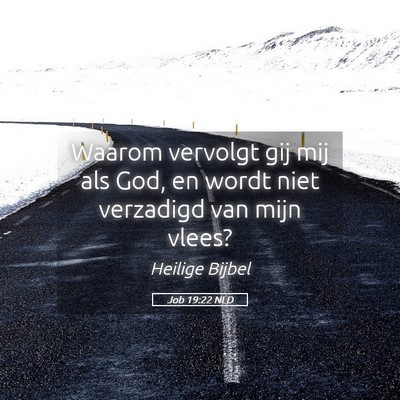 Picture 05 - Job 19:22 NLD - Waarom vervolgt gij mij als God, en wordt niet - Bible Verse Picture