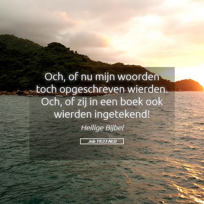 Picture 05 - Job 19:23 NLD - Och, of nu mijn woorden toch opgeschreven - Bible Verse Picture
