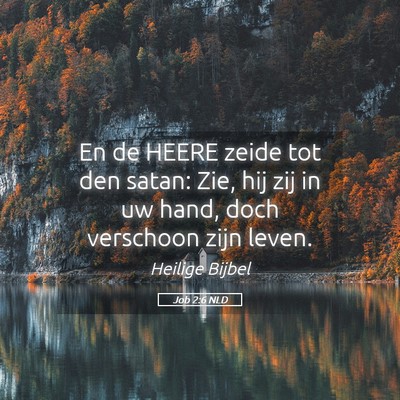 Picture 05 - Job 2:6 NLD - En de HEERE zeide tot den satan: Zie, hij zij in - Bible Verse Picture