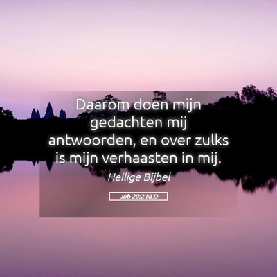 Picture 05 - Job 20:2 NLD - Daarom doen mijn gedachten mij antwoorden, en - Bible Verse Picture