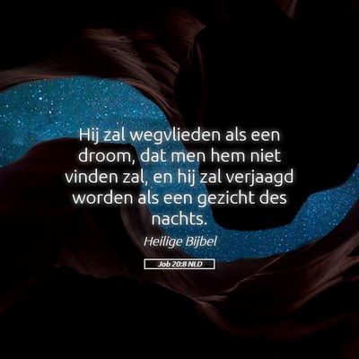 Picture 05 - Job 20:8 NLD - Hij zal wegvlieden als een droom, dat men hem - Bible Verse Picture