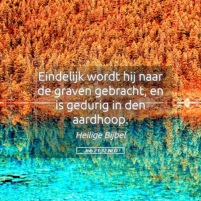 Picture 05 - Job 21:32 NLD - Eindelijk wordt hij naar de graven gebracht, en - Bible Verse Picture