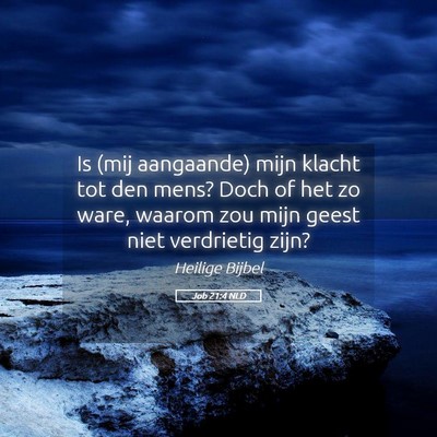 Picture 05 - Job 21:4 NLD - Is (mij aangaande) mijn klacht tot den mens? Doch - Bible Verse Picture