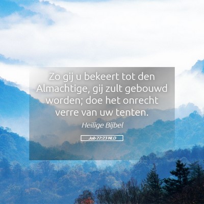Picture 05 - Job 22:23 NLD - Zo gij u bekeert tot den Almachtige, gij zult - Bible Verse Picture