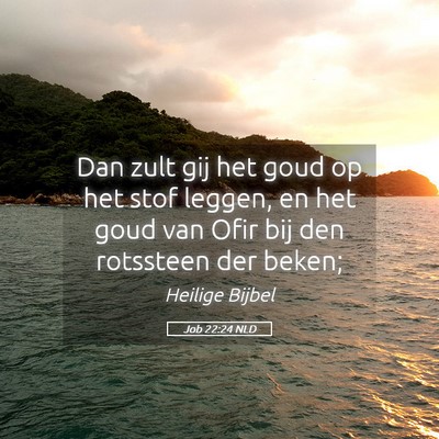 Picture 05 - Job 22:24 NLD - Dan zult gij het goud op het stof leggen, en het - Bible Verse Picture