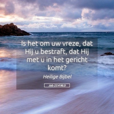 Picture 05 - Job 22:4 NLD - Is het om uw vreze, dat Hij u bestraft, dat Hij - Bible Verse Picture