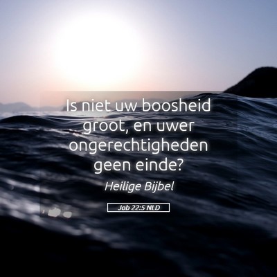 Picture 05 - Job 22:5 NLD - Is niet uw boosheid groot, en uwer - Bible Verse Picture