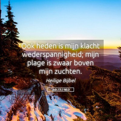 Picture 05 - Job 23:2 NLD - Ook heden is mijn klacht wederspannigheid; mijn - Bible Verse Picture