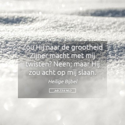 Picture 05 - Job 23:6 NLD - Zou Hij naar de grootheid Zijner macht met mij - Bible Verse Picture