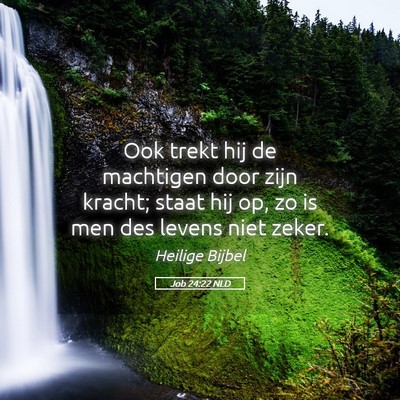 Picture 05 - Job 24:22 NLD - Ook trekt hij de machtigen door zijn kracht; - Bible Verse Picture