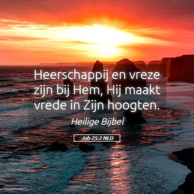 Picture 05 - Job 25:2 NLD - Heerschappij en vreze zijn bij Hem, Hij maakt - Bible Verse Picture