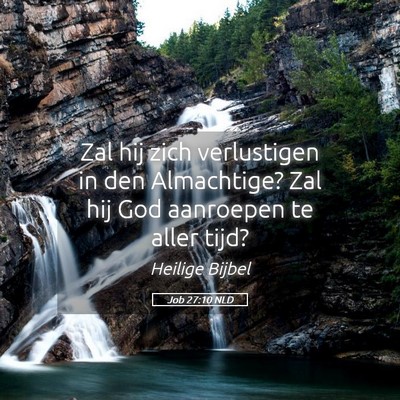 Picture 05 - Job 27:10 NLD - Zal hij zich verlustigen in den Almachtige? Zal - Bible Verse Picture