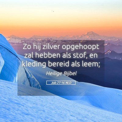 Picture 05 - Job 27:16 NLD - Zo hij zilver opgehoopt zal hebben als stof, en - Bible Verse Picture