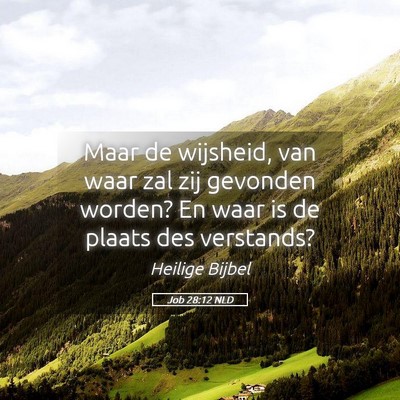 Picture 05 - Job 28:12 NLD - Maar de wijsheid, van waar zal zij gevonden - Bible Verse Picture