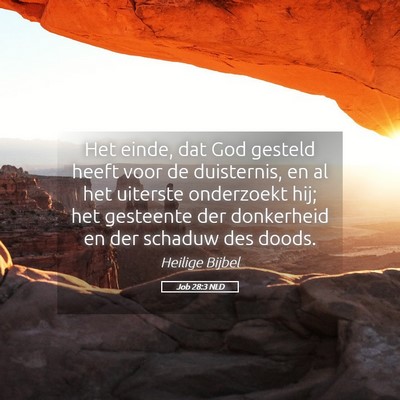 Picture 05 - Job 28:3 NLD - Het einde, dat God gesteld heeft voor de - Bible Verse Picture