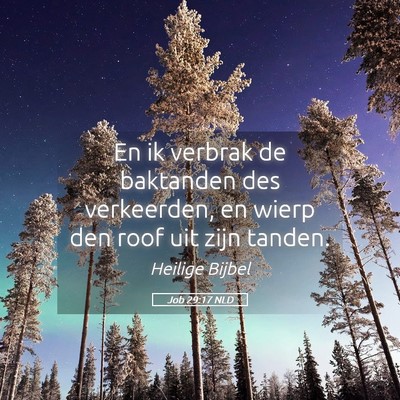 Picture 05 - Job 29:17 NLD - En ik verbrak de baktanden des verkeerden, en - Bible Verse Picture