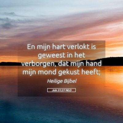 Picture 05 - Job 31:27 NLD - En mijn hart verlokt is geweest in het verborgen, - Bible Verse Picture