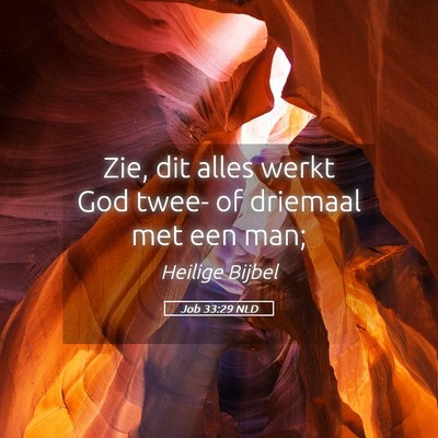 Picture 05 - Job 33:29 NLD - Zie, dit alles werkt God twee- of driemaal met - Bible Verse Picture