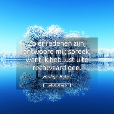 Picture 05 - Job 33:32 NLD - Zo er redenen zijn, antwoord mij; spreek, want ik - Bible Verse Picture