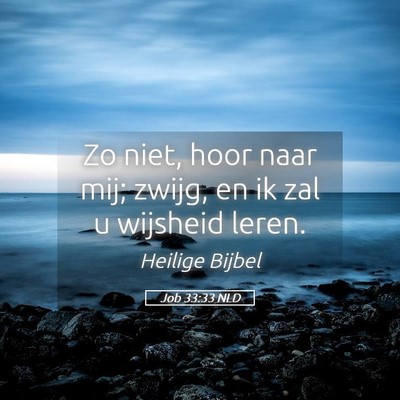 Picture 05 - Job 33:33 NLD - Zo niet, hoor naar mij; zwijg, en ik zal u - Bible Verse Picture