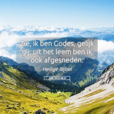 Picture 05 - Job 33:6 NLD - Zie, ik ben Godes, gelijk gij; uit het leem ben - Bible Verse Picture