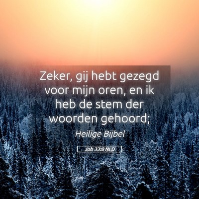 Picture 05 - Job 33:8 NLD - Zeker, gij hebt gezegd voor mijn oren, en ik heb - Bible Verse Picture