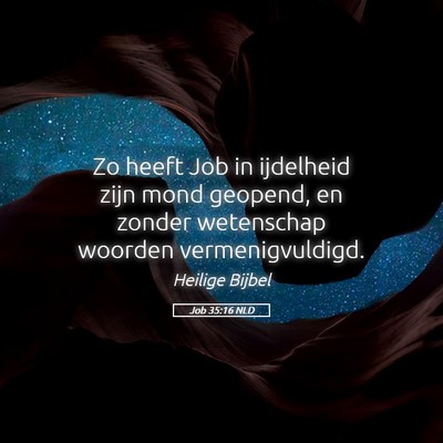 Picture 05 - Job 35:16 NLD - Zo heeft Job in ijdelheid zijn mond geopend, en - Bible Verse Picture