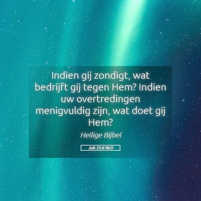Picture 05 - Job 35:6 NLD - Indien gij zondigt, wat bedrijft gij tegen Hem? - Bible Verse Picture