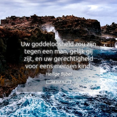 Picture 05 - Job 35:8 NLD - Uw goddeloosheid zou zijn tegen een man, gelijk - Bible Verse Picture