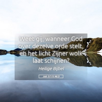 Picture 05 - Job 37:15 NLD - Weet gij, wanneer God over dezelve orde stelt, en - Bible Verse Picture