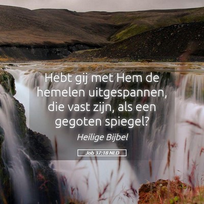 Picture 05 - Job 37:18 NLD - Hebt gij met Hem de hemelen uitgespannen, die - Bible Verse Picture