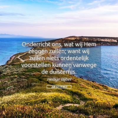 Picture 05 - Job 37:19 NLD - Onderricht ons, wat wij Hem zeggen zullen; want - Bible Verse Picture